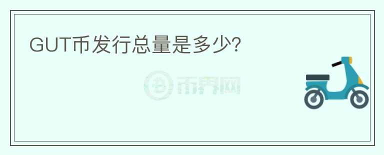 GUT幣發(fā)行總量是多少？