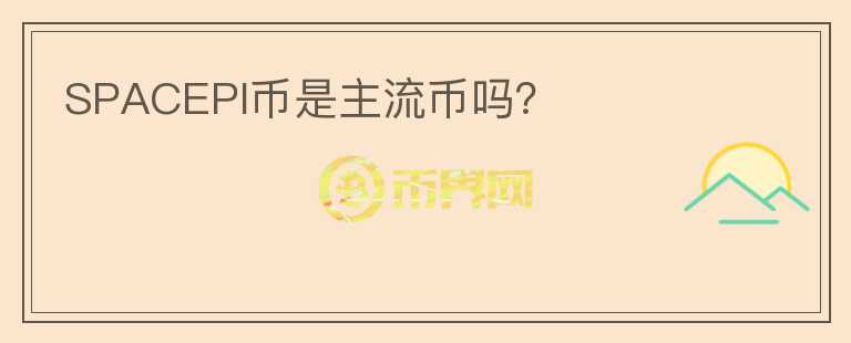 SPACEPI幣是主流幣嗎？