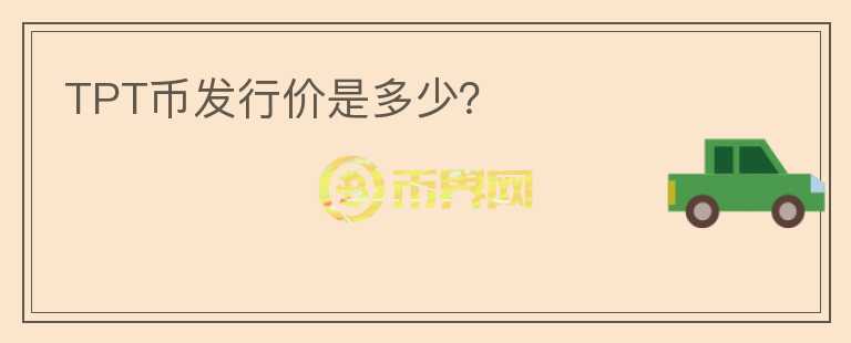 TPT幣發(fā)行價(jià)是多少？