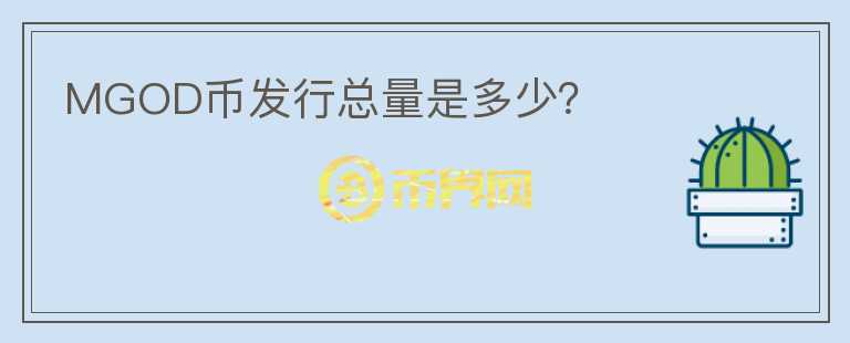 MGOD幣發(fā)行總量是多少？