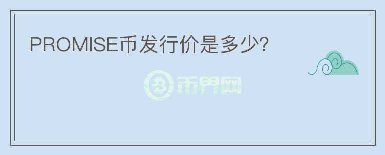 PROMISE幣發(fā)行價是多少？