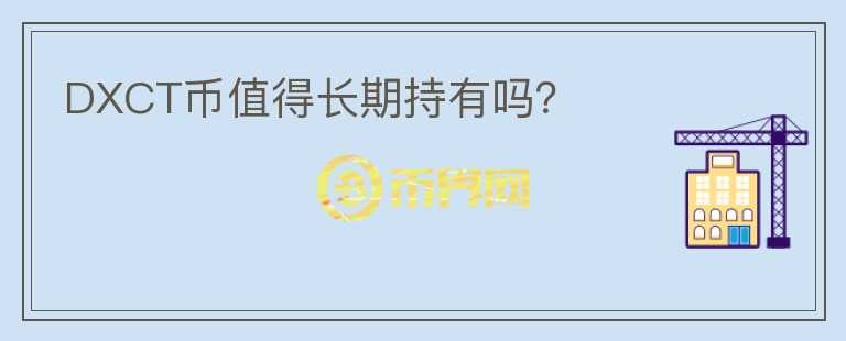 DXCT幣值得長期持有嗎？