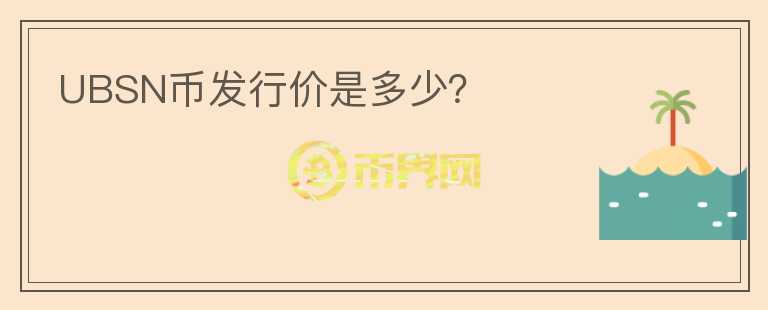UBSN幣發(fā)行價(jià)是多少？