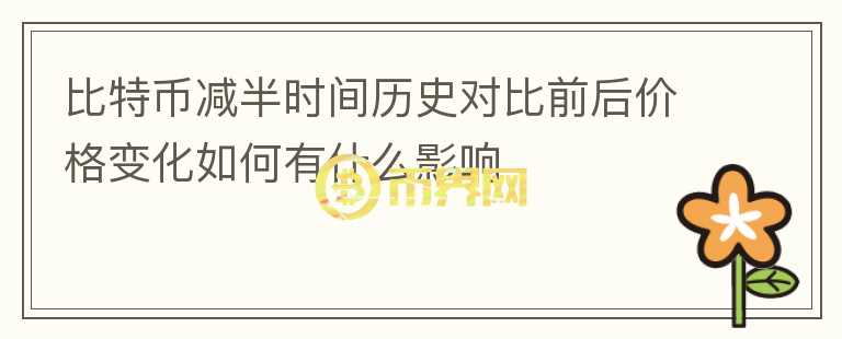 比特幣減半時(shí)間歷史對(duì)比前后價(jià)格變化如何有什么影響