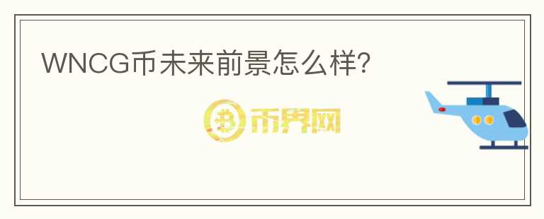 WNCG幣未來前景怎么樣？