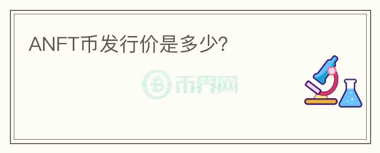 ANFT幣發(fā)行價是多少？