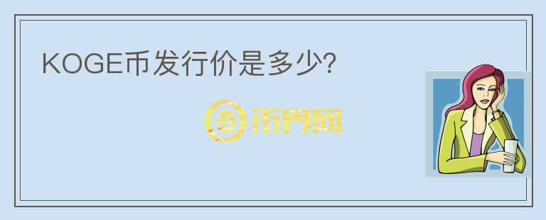 KOGE幣發(fā)行價(jià)是多少？