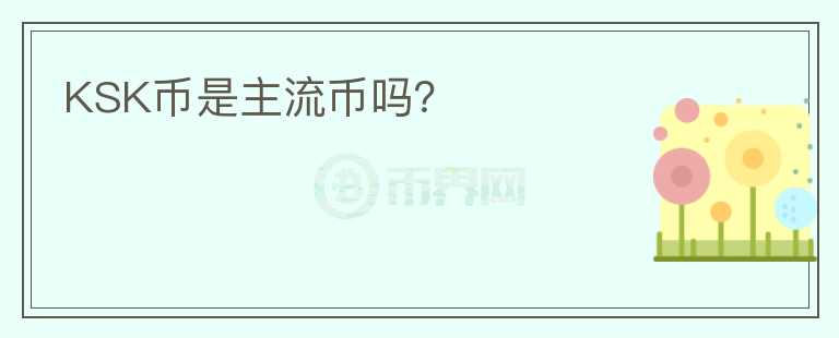 KSK幣是主流幣嗎？