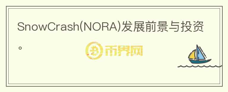 SnowCrash(NORA)發(fā)展前景與投資。