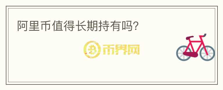 阿里幣值得長(zhǎng)期持有嗎？