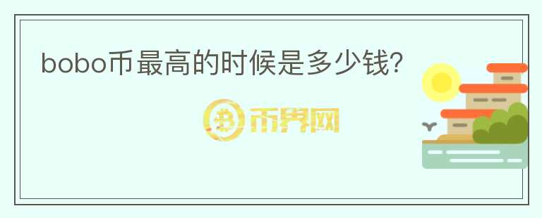 bobo幣最高的時(shí)候是多少錢？