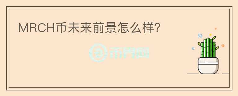 MRCH幣未來前景怎么樣？