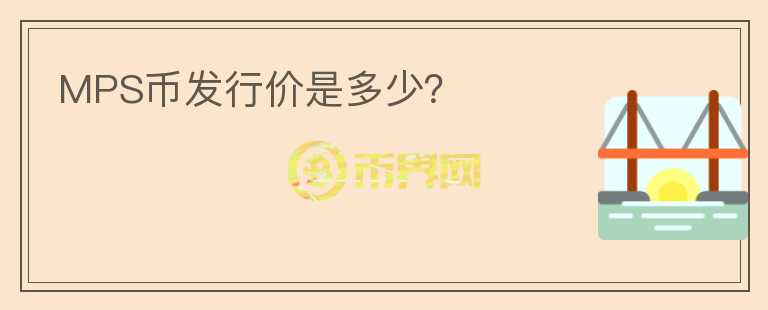 MPS幣發(fā)行價(jià)是多少？