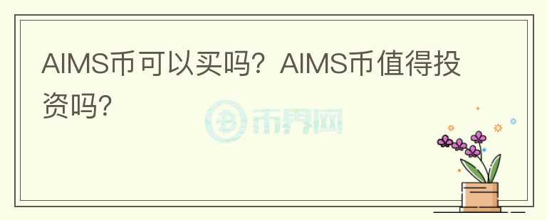 AIMS幣可以買嗎？AIMS幣值得投資嗎？