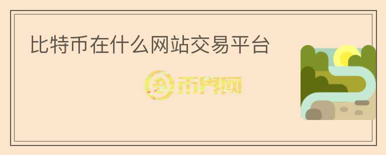 比特幣在什么網(wǎng)站交易平臺