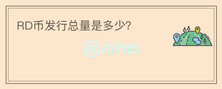 RD幣發(fā)行總量是多少？
