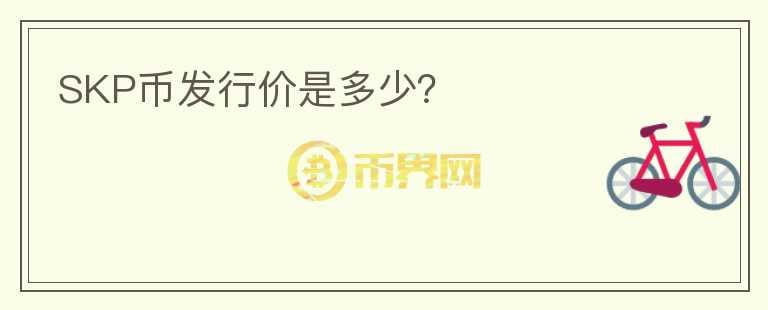 SKP幣發(fā)行價是多少？
