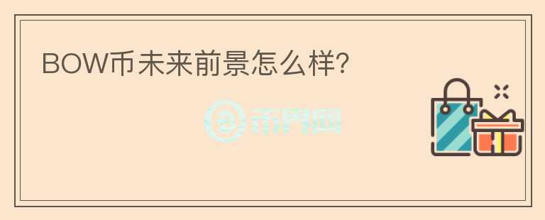 BOW幣未來前景怎么樣？