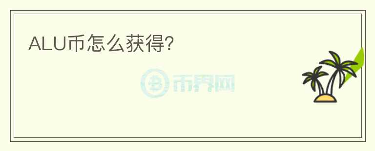 ALU幣怎么獲得？