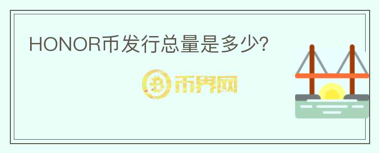 HONOR幣發(fā)行總量是多少？