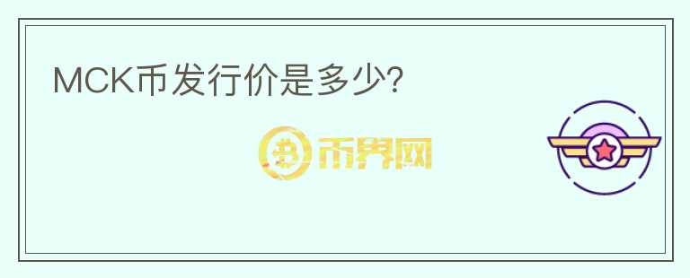 MCK幣發(fā)行價是多少？