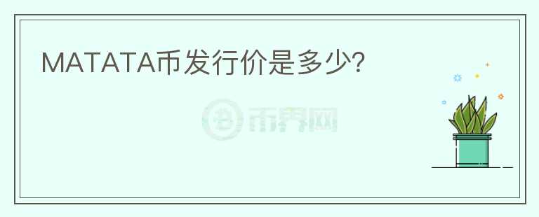 MATATA幣發(fā)行價(jià)是多少？