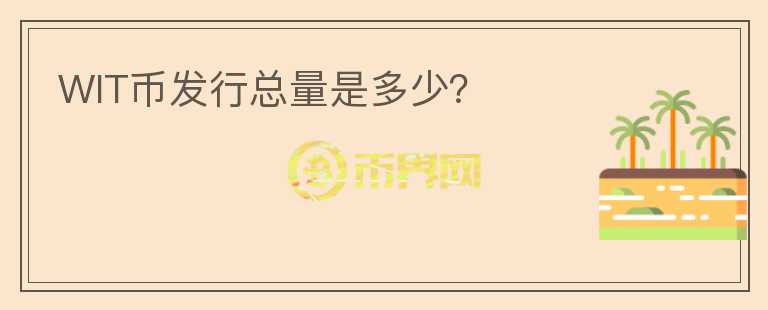 WIT幣發(fā)行總量是多少？