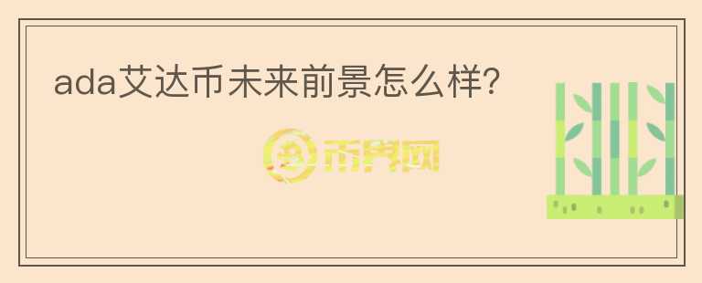 ada艾達(dá)幣未來前景怎么樣？