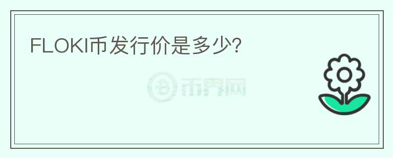 FLOKI幣發(fā)行價(jià)是多少？
