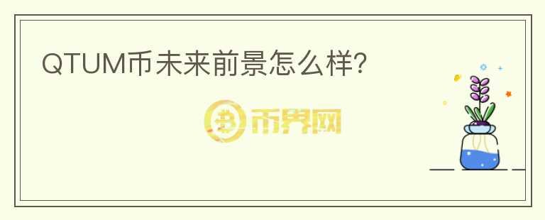 QTUM幣未來(lái)前景怎么樣？