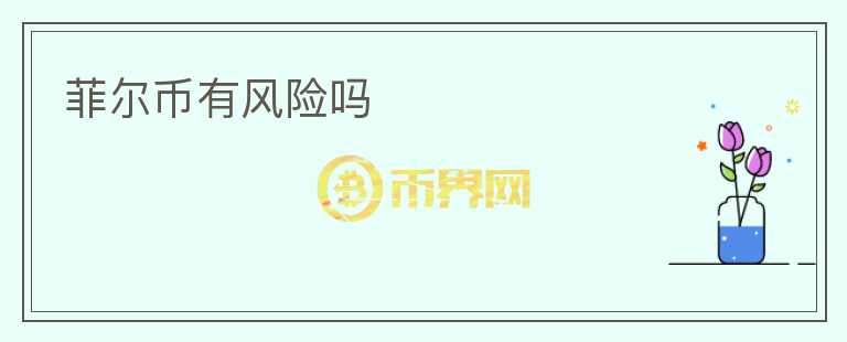 菲爾幣有風(fēng)險嗎