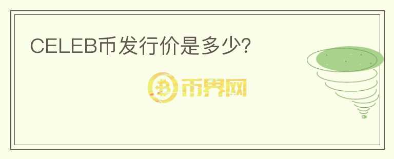 CELEB幣發(fā)行價(jià)是多少？