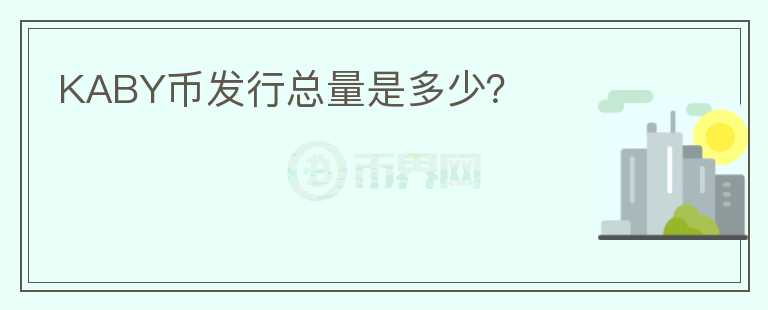 KABY幣發(fā)行總量是多少？