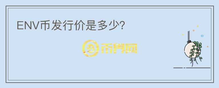 ENV幣發(fā)行價(jià)是多少？
