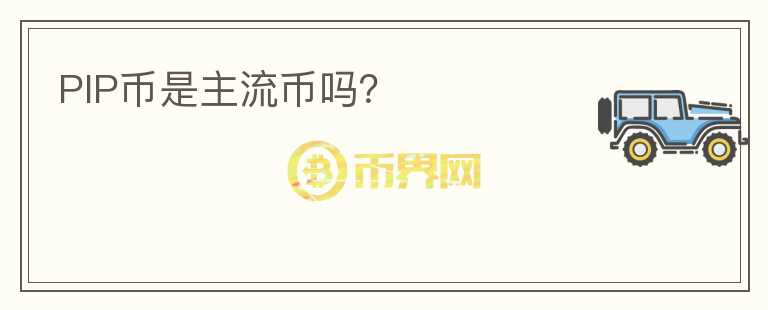 PIP幣是主流幣嗎？