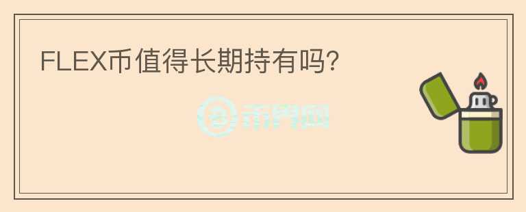 FLEX幣值得長期持有嗎？