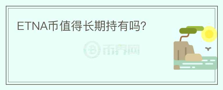 ETNA幣值得長(zhǎng)期持有嗎？