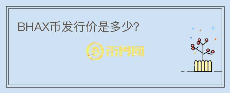 BHAX幣發(fā)行價(jià)是多少？