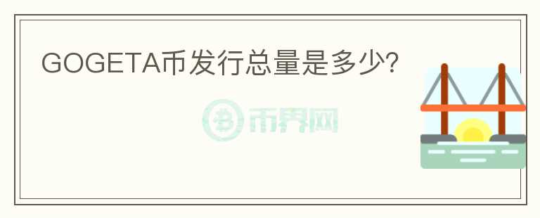 GOGETA幣發(fā)行總量是多少？