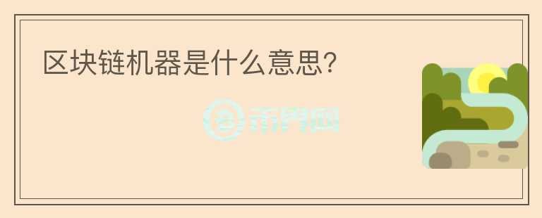 區(qū)塊鏈機(jī)器是什么意思？