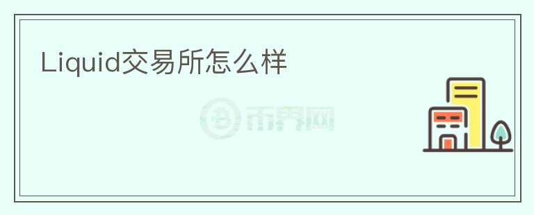 Liquid交易所怎么樣