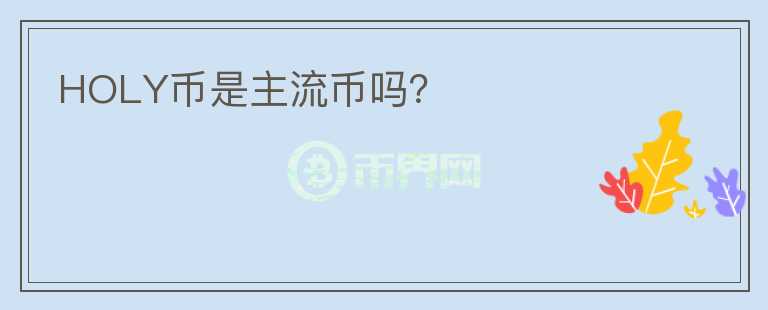 HOLY幣是主流幣嗎？