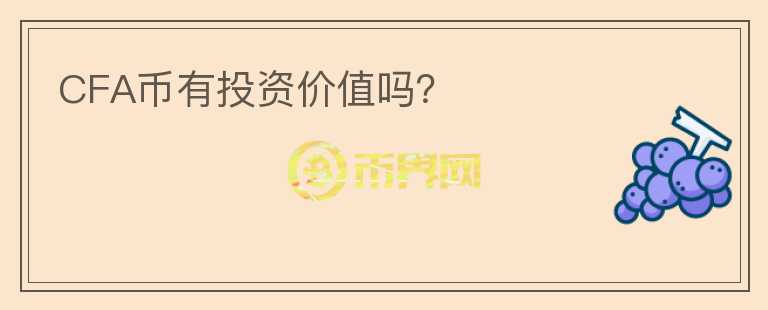 CFA幣有投資價(jià)值嗎？