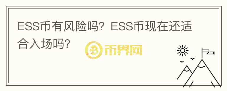 ESS幣有風(fēng)險(xiǎn)嗎？ESS幣現(xiàn)在還適合入場(chǎng)嗎？