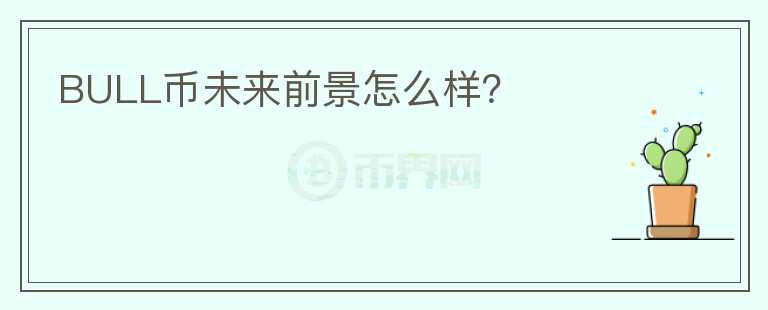BULL幣未來前景怎么樣？