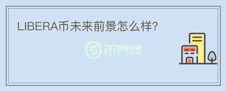 LIBERA幣未來(lái)前景怎么樣？