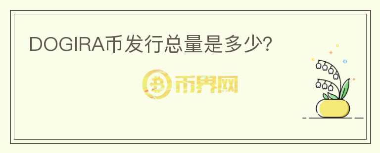 DOGIRA幣發(fā)行總量是多少？