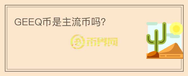 GEEQ幣是主流幣嗎？