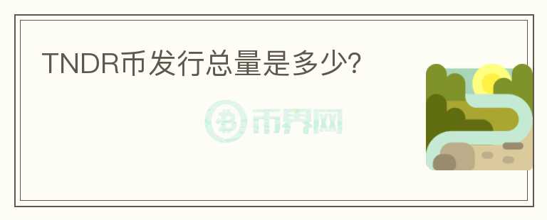 TNDR幣發(fā)行總量是多少？