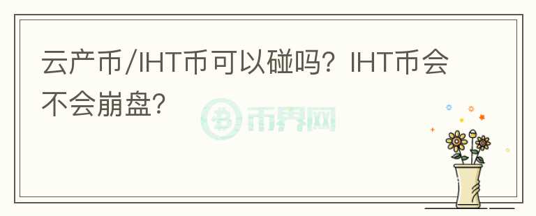 云產(chǎn)幣/IHT幣可以碰嗎？IHT幣會不會崩盤？